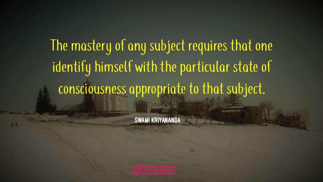 Swami Kriyananda Quotes: The mastery of any subject
