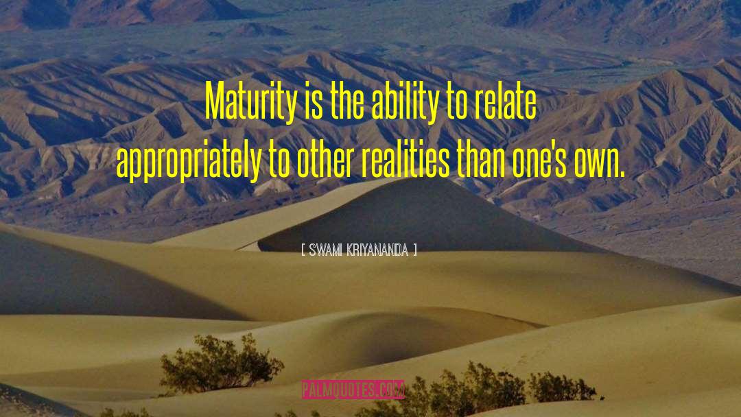 Swami Kriyananda Quotes: Maturity is the ability to