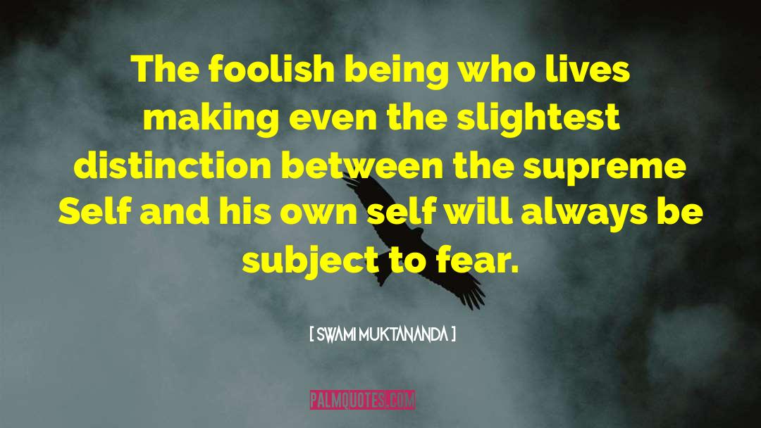 Swami Muktananda Quotes: The foolish being who lives