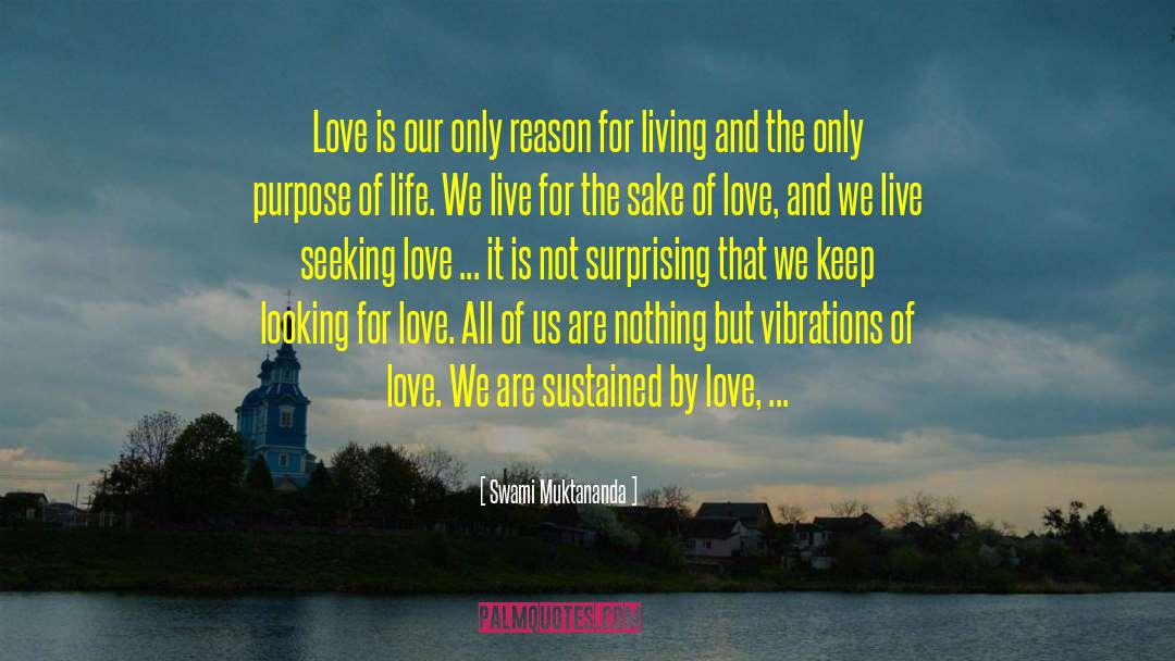 Swami Muktananda Quotes: Love is our only reason