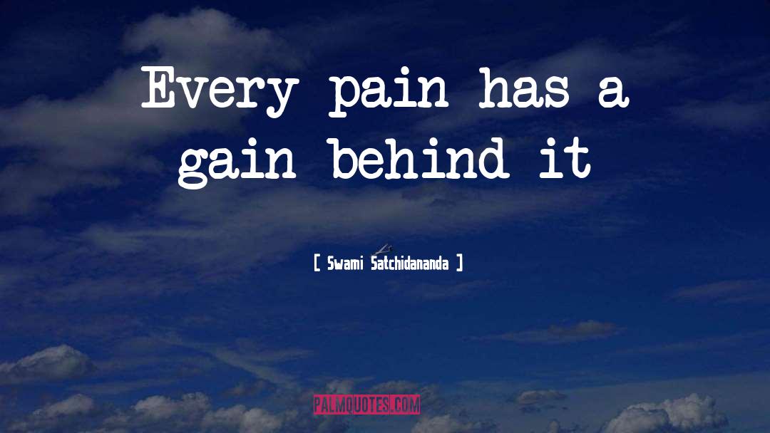 Swami Satchidananda Quotes: Every pain has a gain