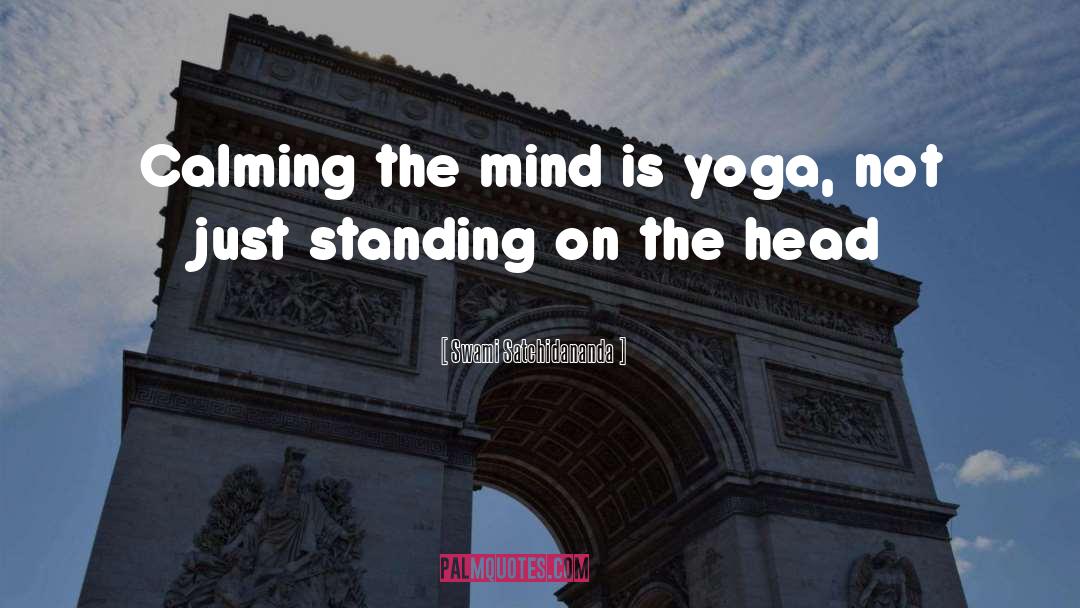 Swami Satchidananda Quotes: Calming the mind is yoga,