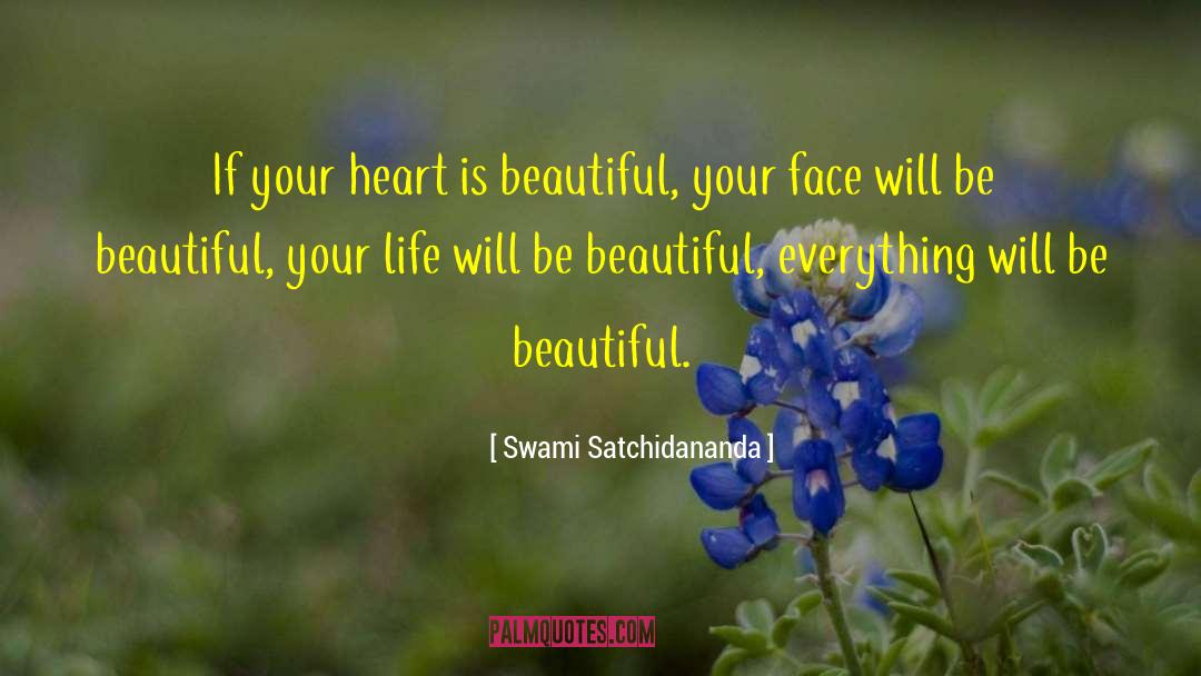Swami Satchidananda Quotes: If your heart is beautiful,