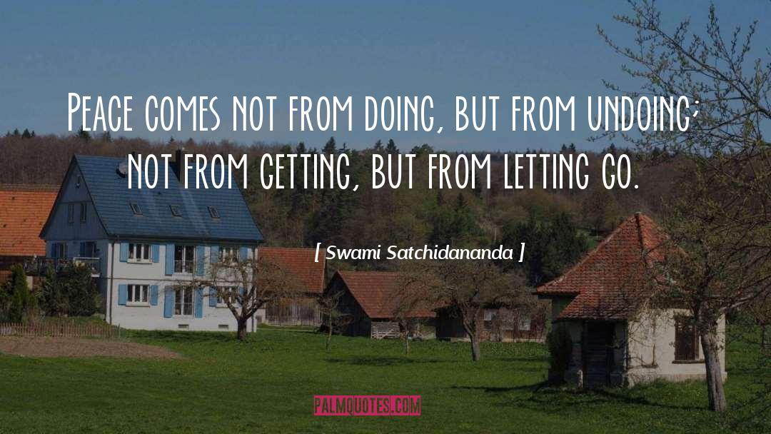 Swami Satchidananda Quotes: Peace comes not from doing,