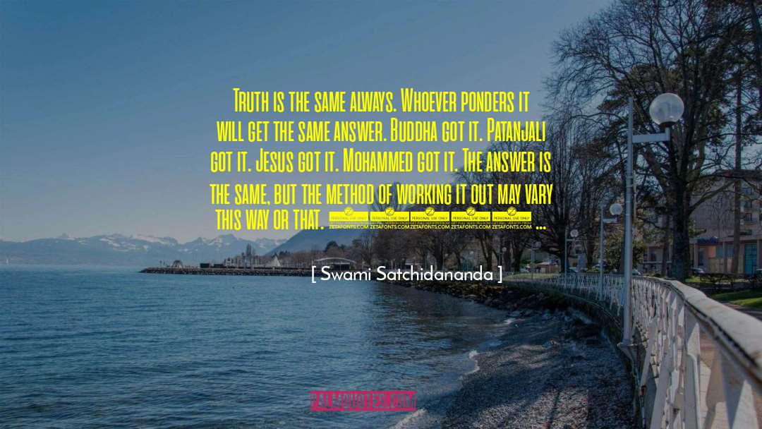 Swami Satchidananda Quotes: Truth is the same always.