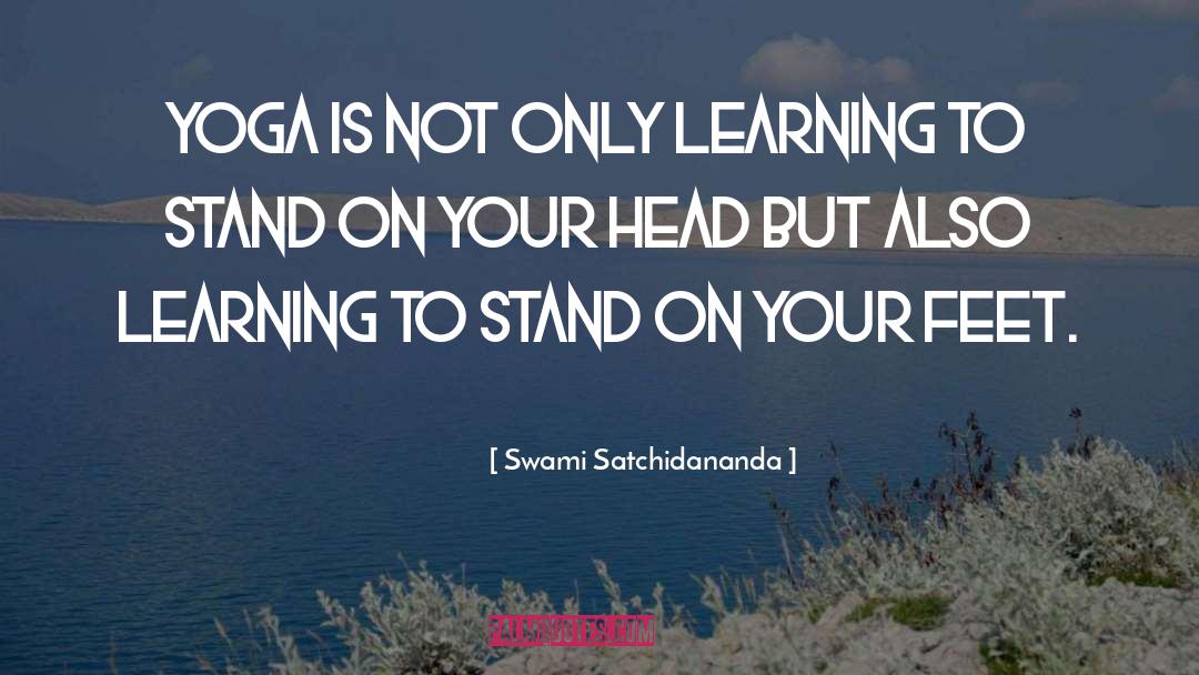 Swami Satchidananda Quotes: Yoga is not only learning