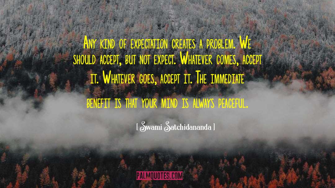 Swami Satchidananda Quotes: Any kind of expectation creates