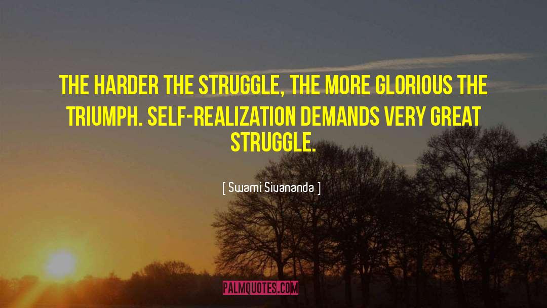 Swami Sivananda Quotes: The harder the struggle, the