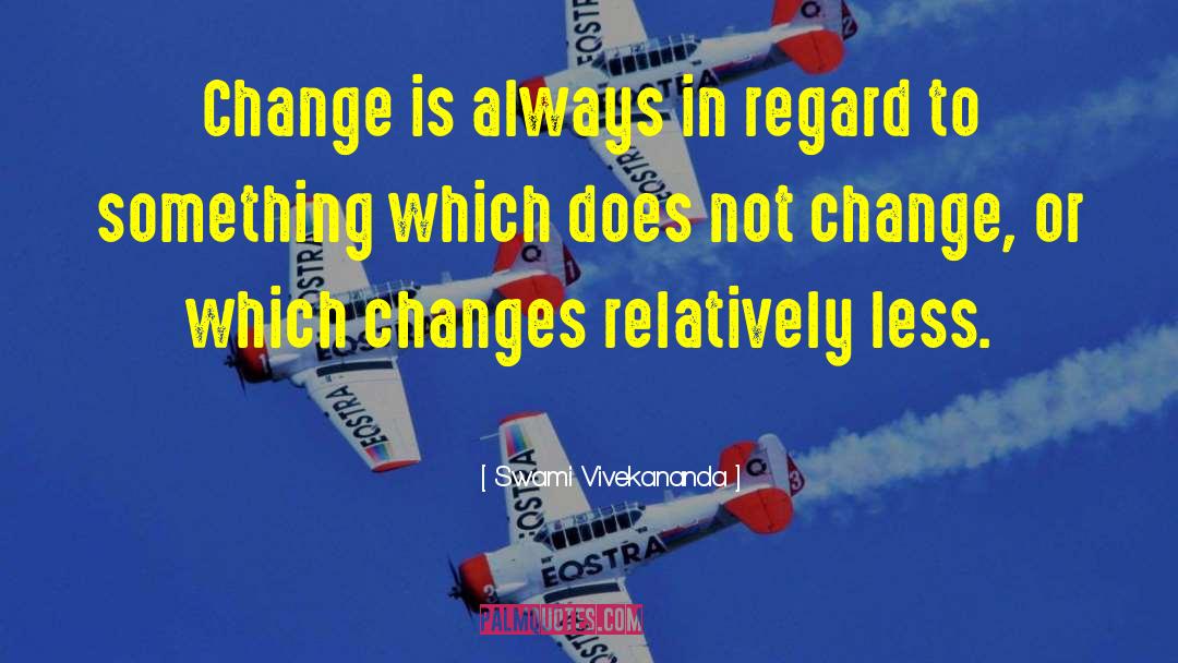 Swami Vivekananda Quotes: Change is always in regard