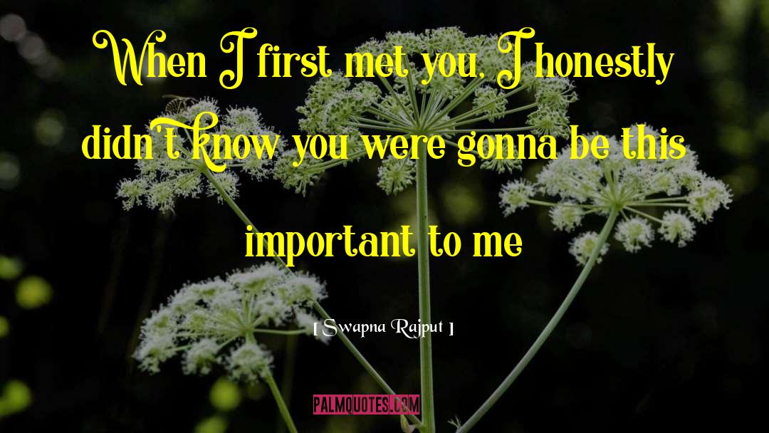 Swapna Rajput Quotes: When I first met you,