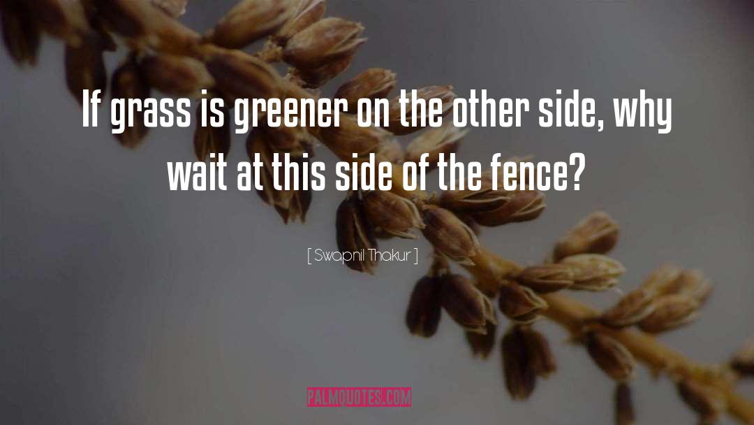 Swapnil Thakur Quotes: If grass is greener on