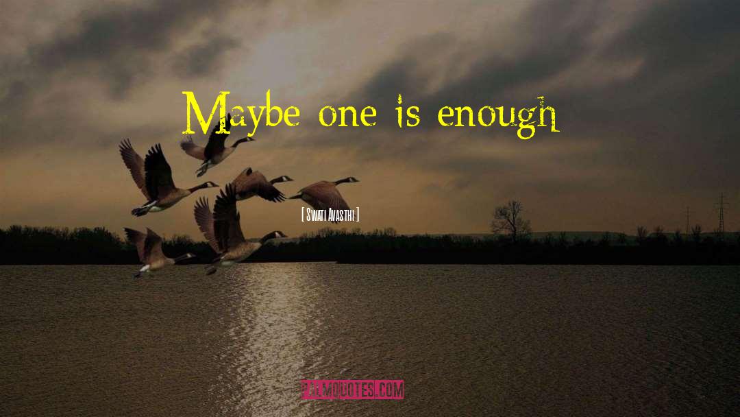 Swati Avasthi Quotes: Maybe one is enough