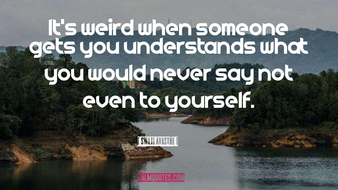 Swati Avasthi Quotes: It's weird when someone gets