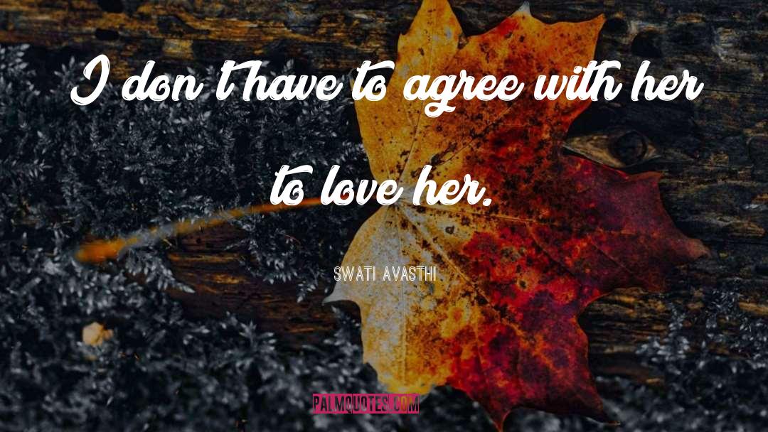 Swati Avasthi Quotes: I don't have to agree