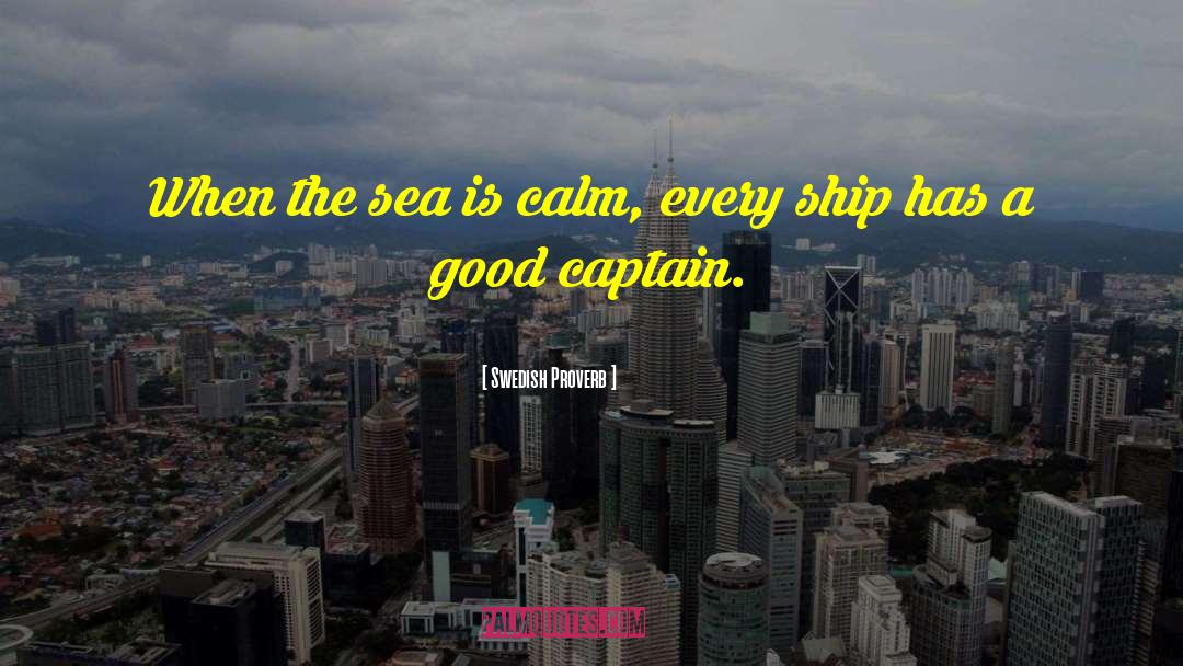 Swedish Proverb Quotes: When the sea is calm,