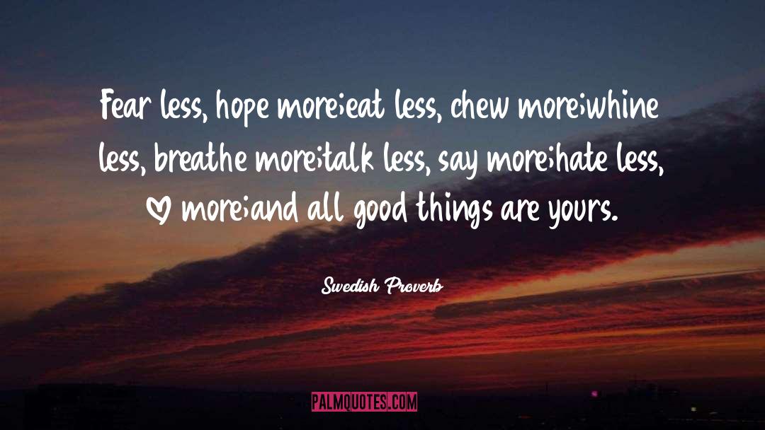 Swedish Proverb Quotes: Fear less, hope more;<br>eat less,