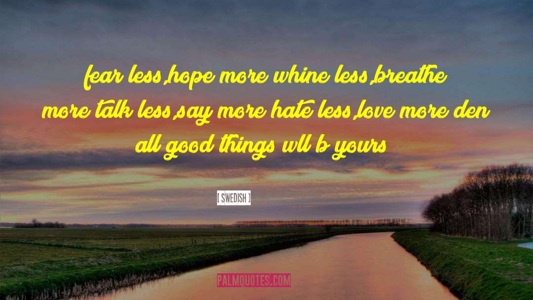 Swedish Quotes: fear less,hope more;<br />whine less,breathe