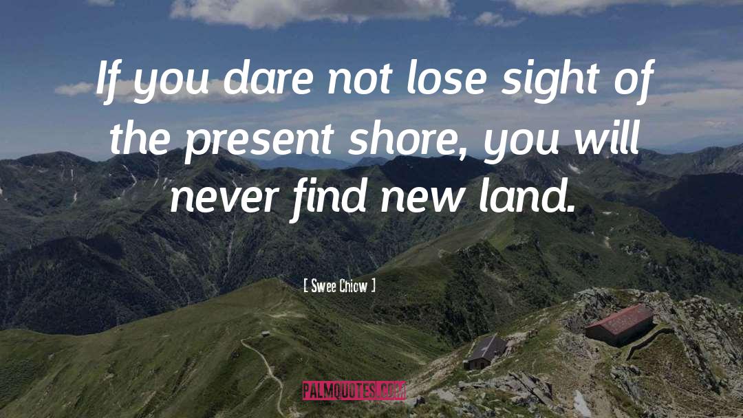 Swee Chiow Quotes: If you dare not lose