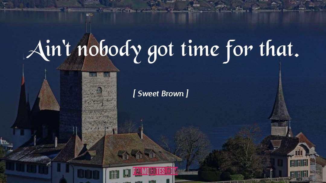 Sweet Brown Quotes: Ain't nobody got time for