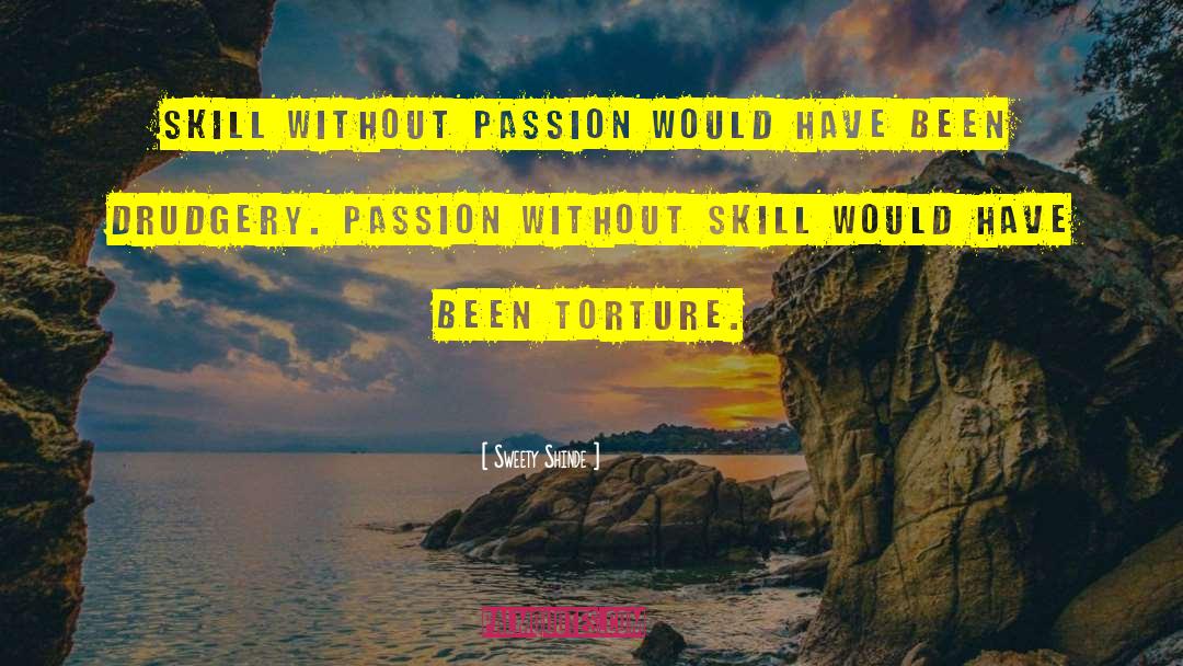Sweety Shinde Quotes: Skill without passion would have