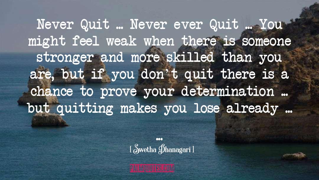 Swetha Dhanagari Quotes: Never Quit ... Never ever