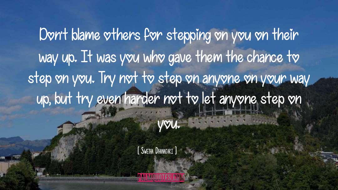 Swetha Dhanagari Quotes: Don't blame others for stepping