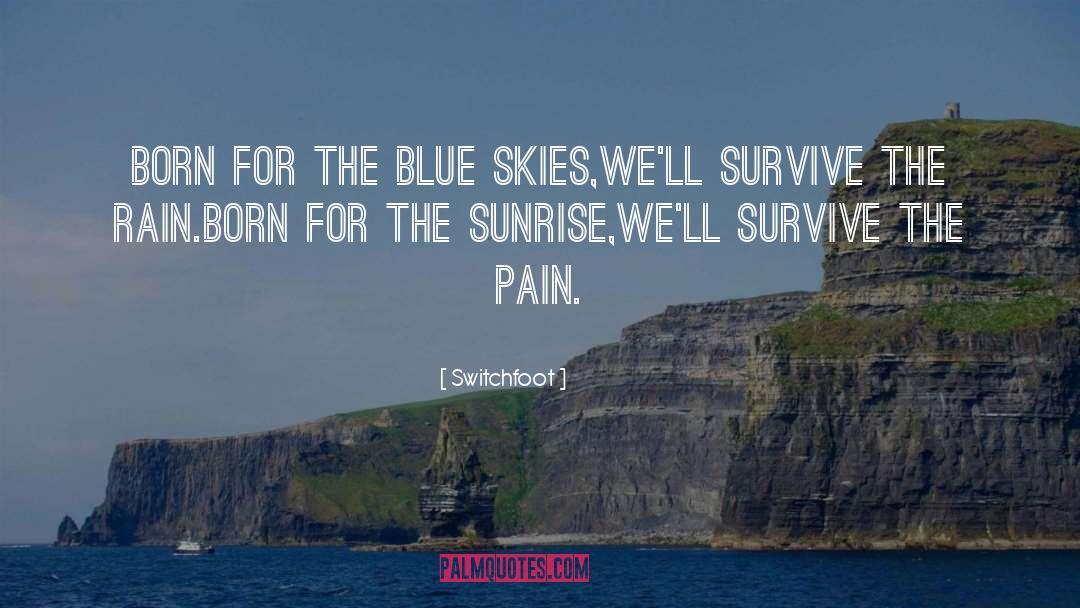 Switchfoot Quotes: Born for the blue skies,<br>We'll