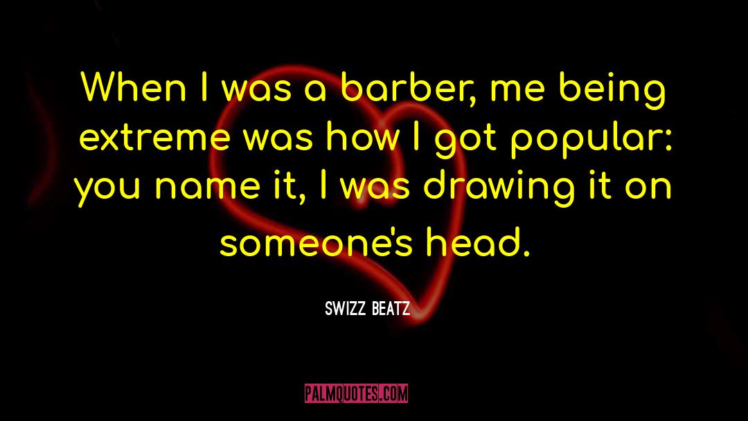 Swizz Beatz Quotes: When I was a barber,