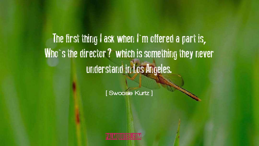 Swoosie Kurtz Quotes: The first thing I ask