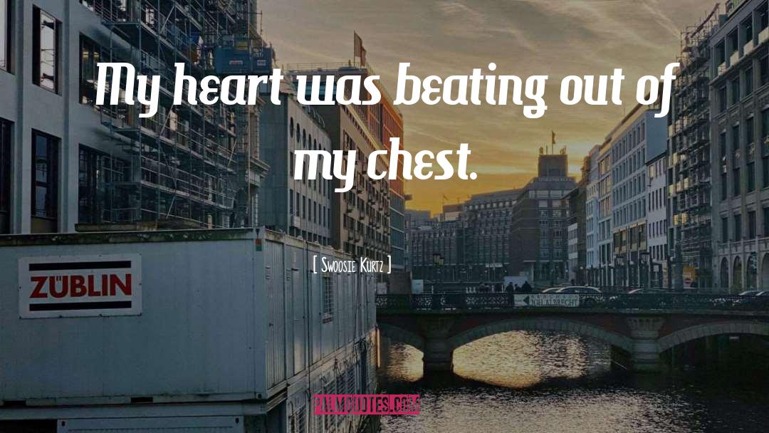 Swoosie Kurtz Quotes: My heart was beating out