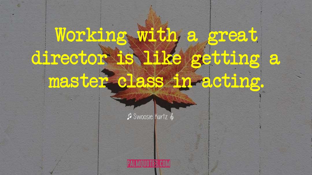 Swoosie Kurtz Quotes: Working with a great director