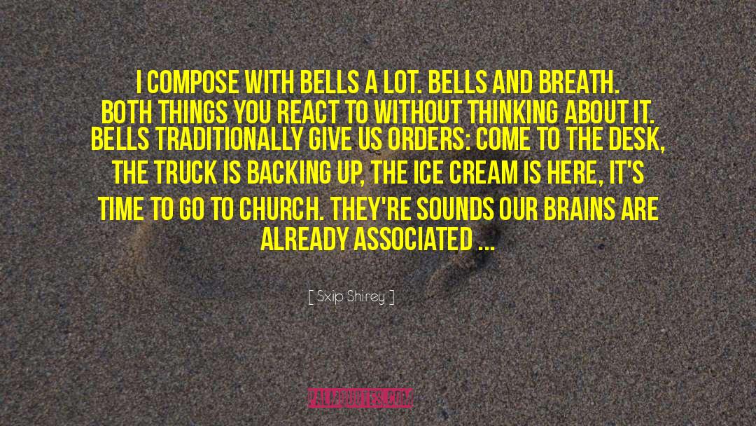 Sxip Shirey Quotes: I compose with bells a