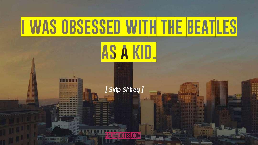 Sxip Shirey Quotes: I was obsessed with the