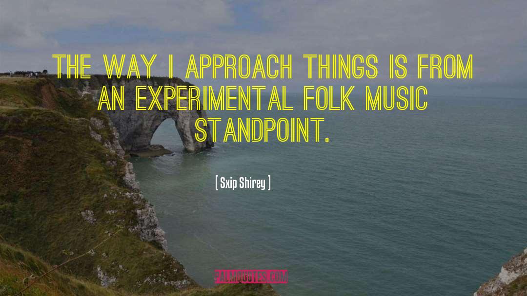 Sxip Shirey Quotes: The way I approach things