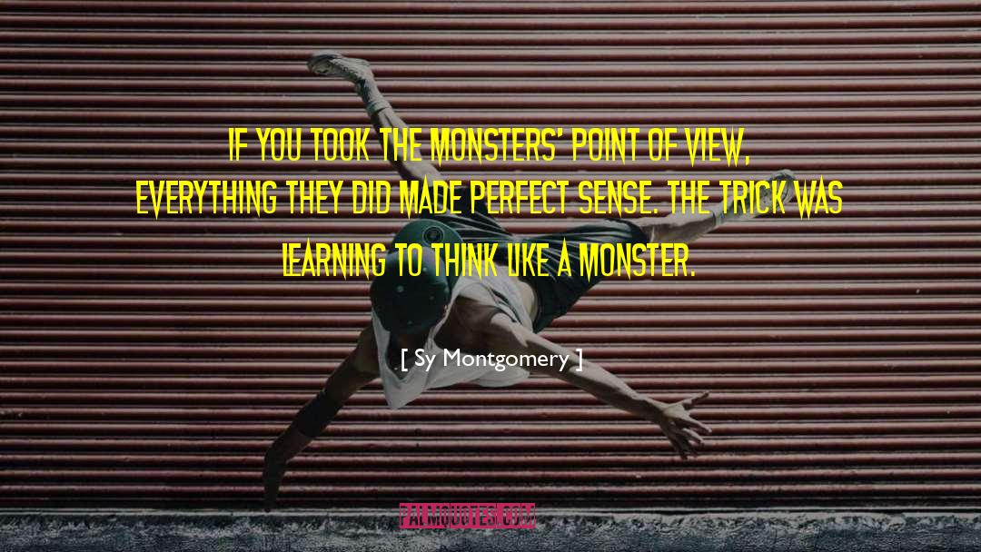 Sy Montgomery Quotes: If you took the monsters'