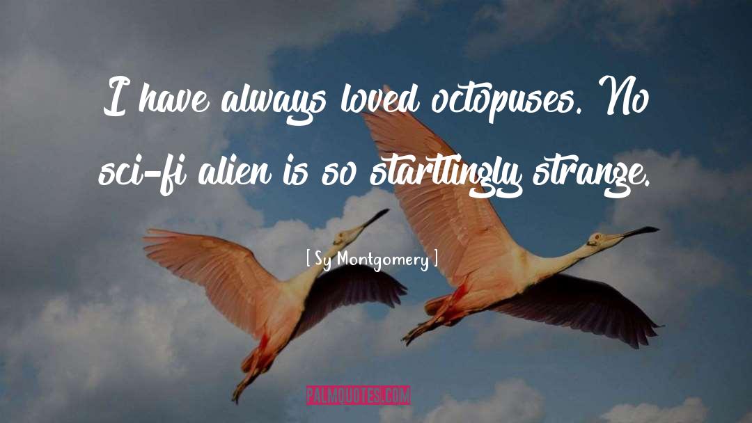 Sy Montgomery Quotes: I have always loved octopuses.