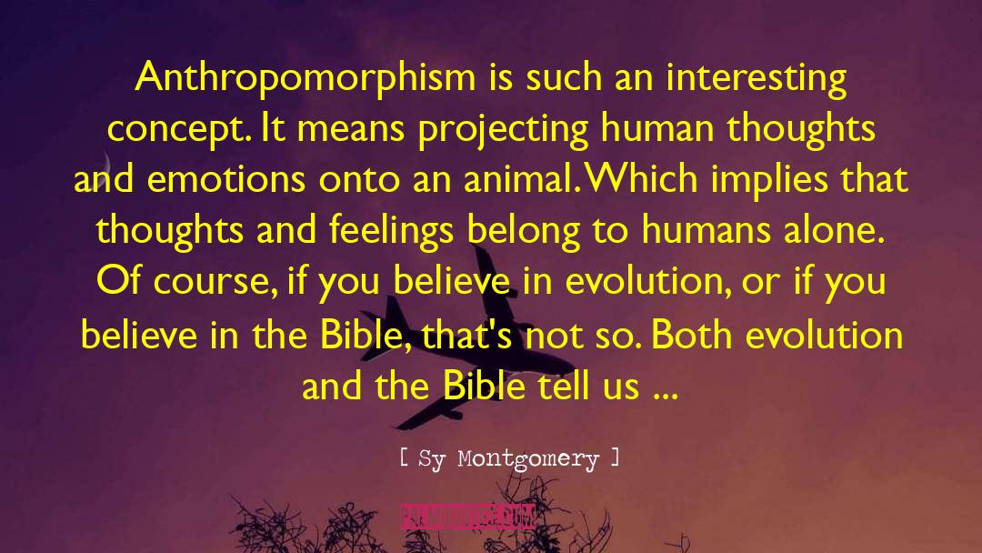 Sy Montgomery Quotes: Anthropomorphism is such an interesting