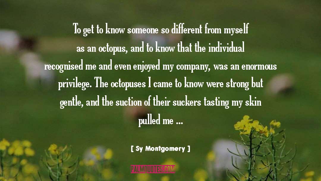 Sy Montgomery Quotes: To get to know someone