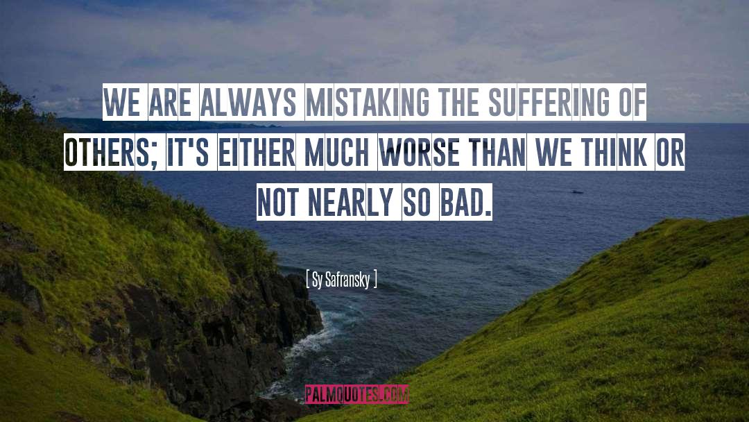 Sy Safransky Quotes: We are always mistaking the