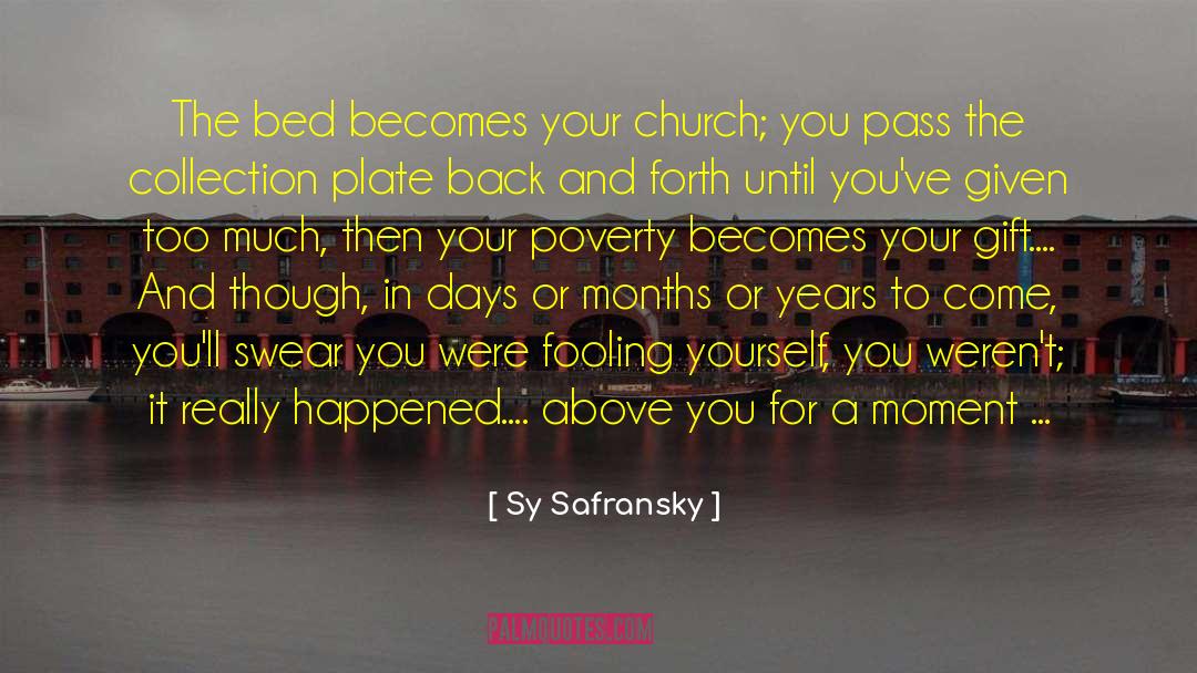Sy Safransky Quotes: The bed becomes your church;