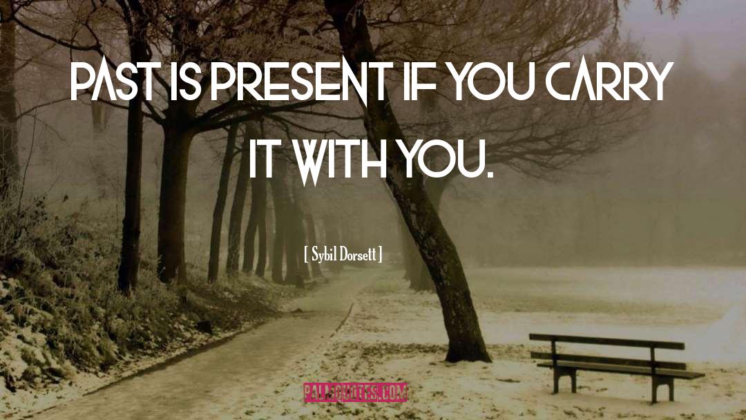 Sybil Dorsett Quotes: Past is present if you