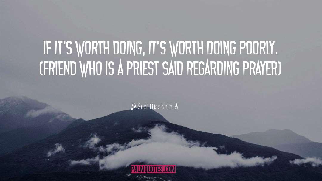 Sybil MacBeth Quotes: If it's worth doing, it's