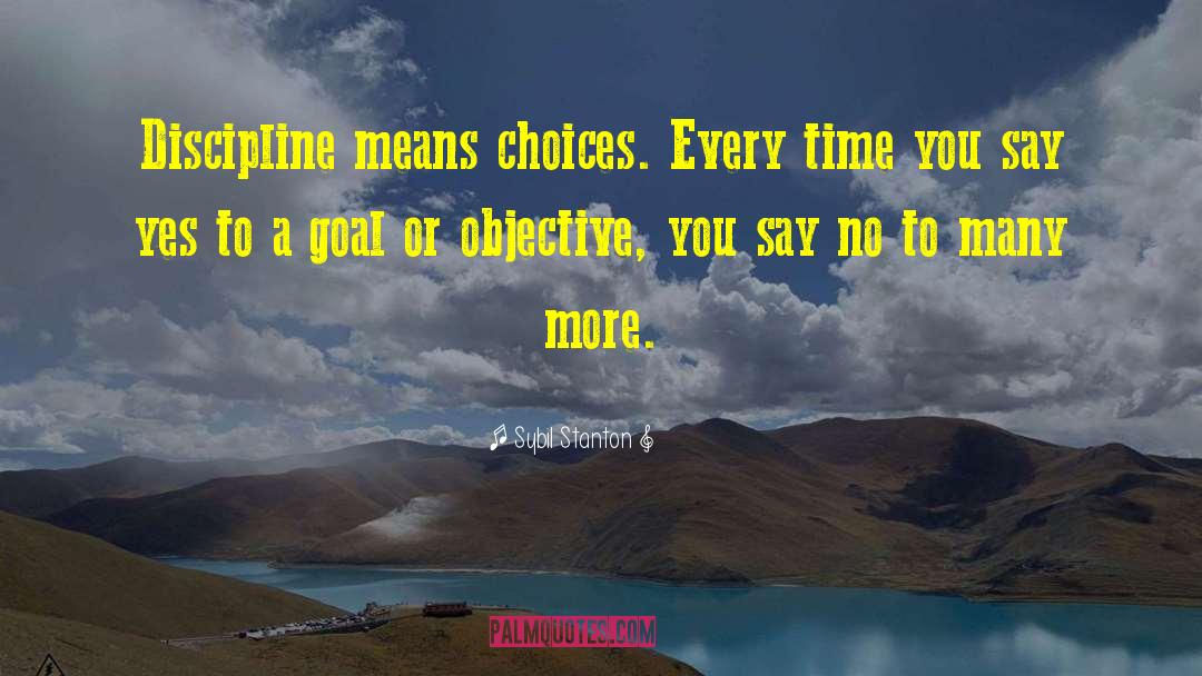 Sybil Stanton Quotes: Discipline means choices. Every time