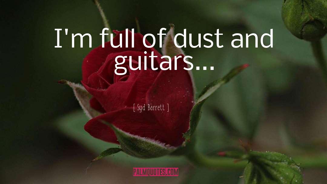 Syd Barrett Quotes: I'm full of dust and