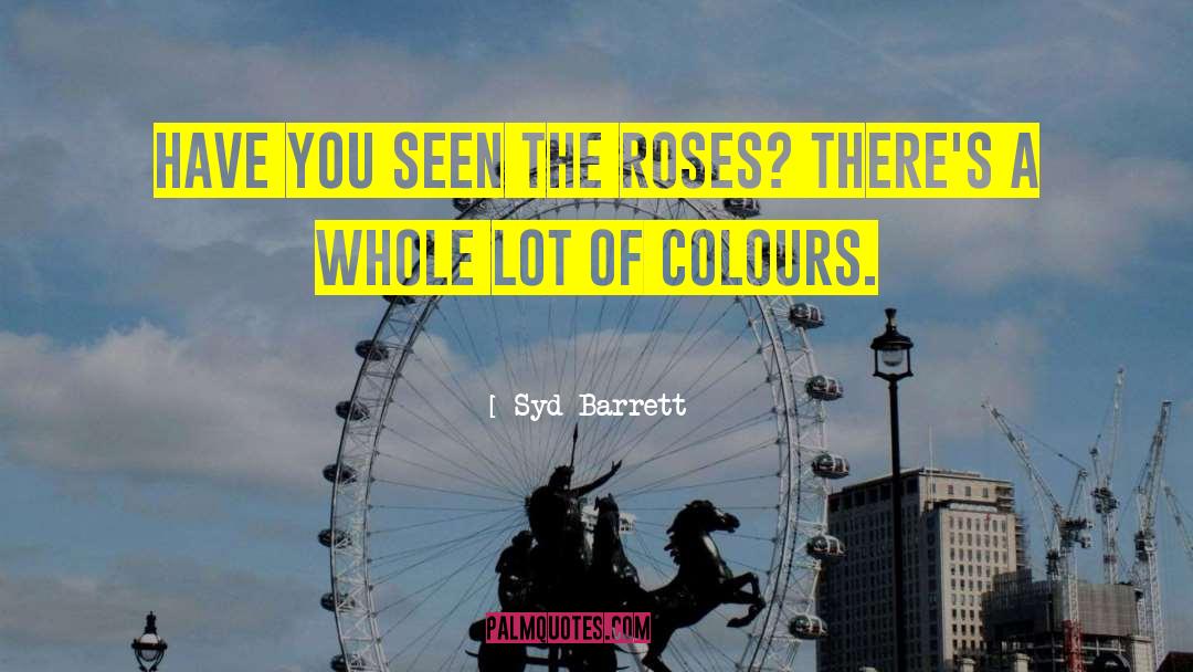 Syd Barrett Quotes: Have you seen the roses?