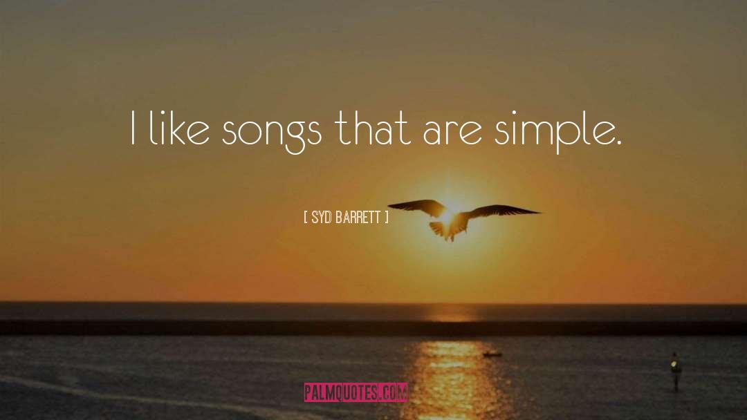 Syd Barrett Quotes: I like songs that are