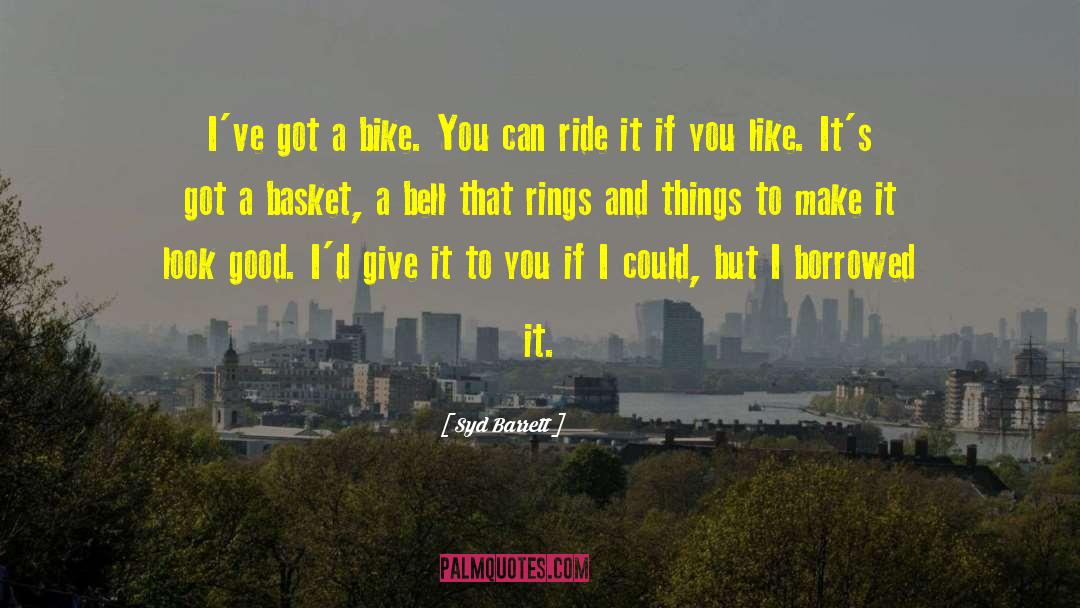 Syd Barrett Quotes: I've got a bike. You