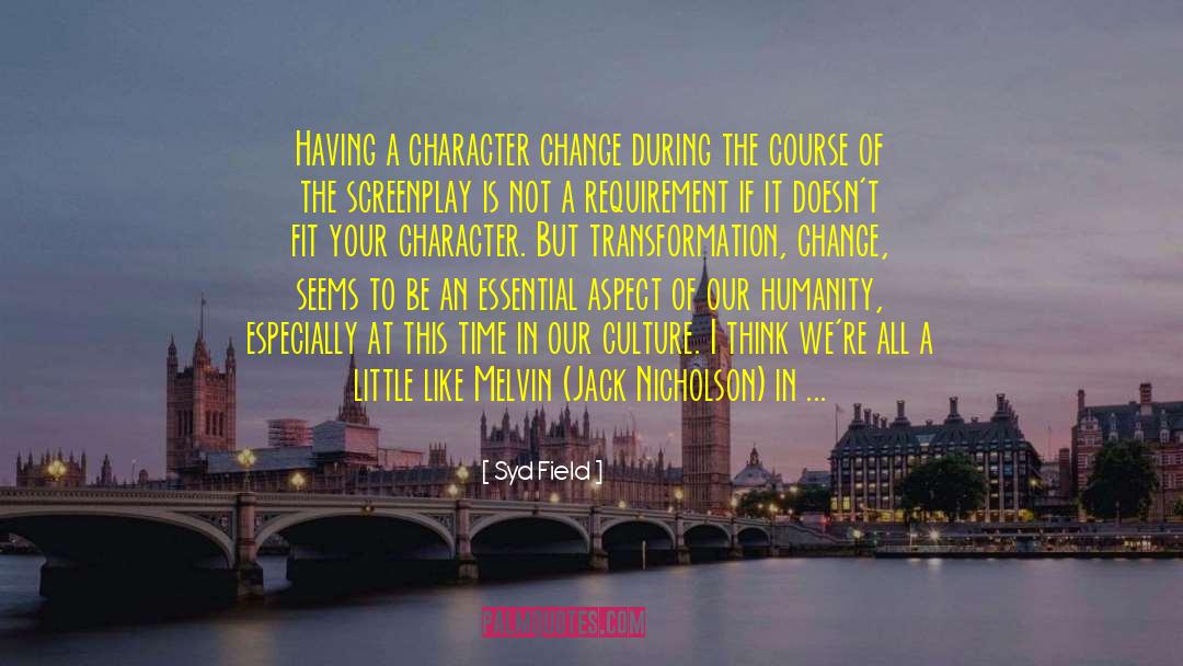 Syd Field Quotes: Having a character change during