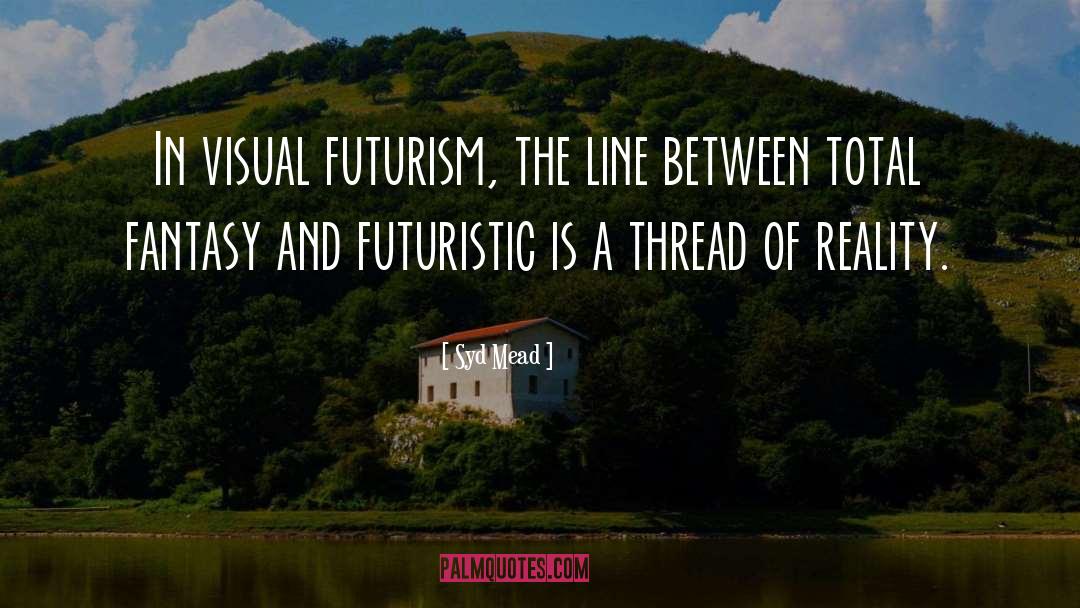 Syd Mead Quotes: In visual futurism, the line