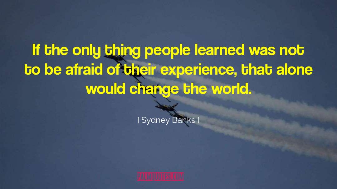 Sydney Banks Quotes: If the only thing people